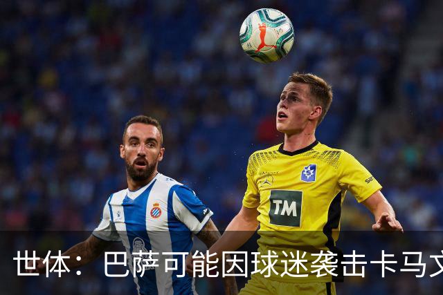世体：巴萨可能因球迷袭击卡马文加一事遭到投诉和处罚