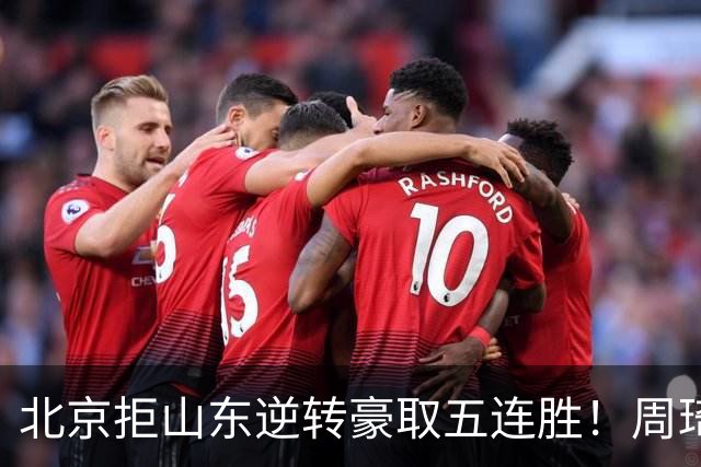 北京拒山东逆转豪取五连胜！周琦13+13隔扣三人 布朗桑普森皆22分
