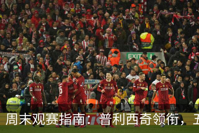 周末观赛指南：普利西奇领衔，五大联赛美职联好戏连台