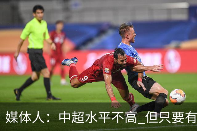 媒体人：中超水平不高 但只要有悬念且留到最后，就有吸引力