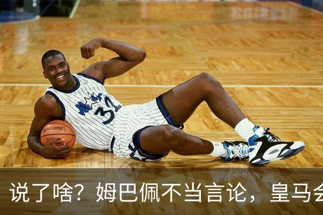 说了啥？姆巴佩不当言论，皇马会如何处罚他？多家中国企业终结合作