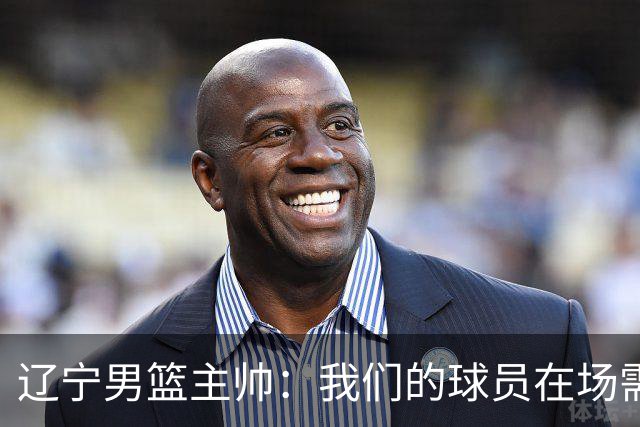 辽宁男篮主帅：我们的球员在场需要持续奔跑提速，让比赛节奏更快