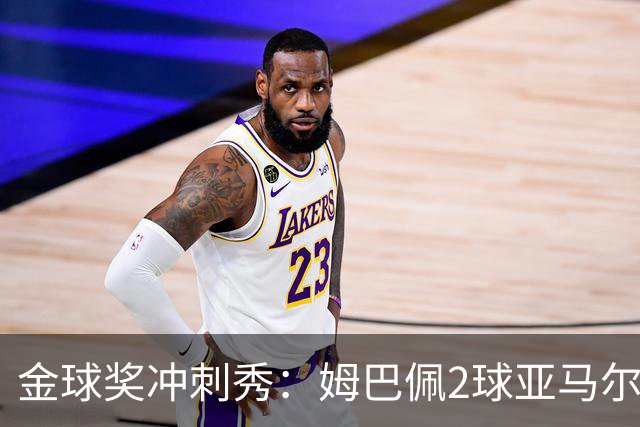 金球奖冲刺秀：姆巴佩2球亚马尔失单刀 凯恩云淡风轻