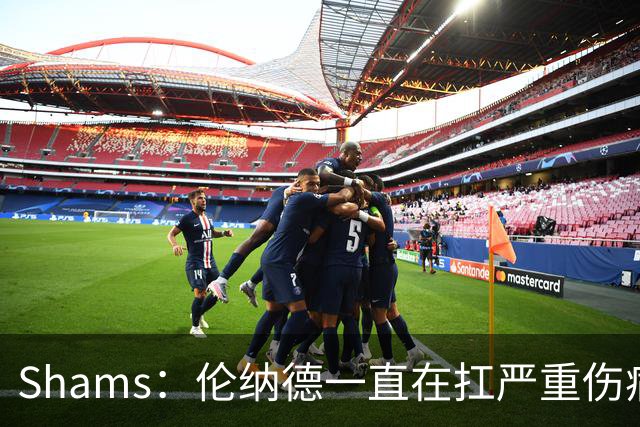Shams：伦纳德一直在扛严重伤病，只要能打就会尽力出战